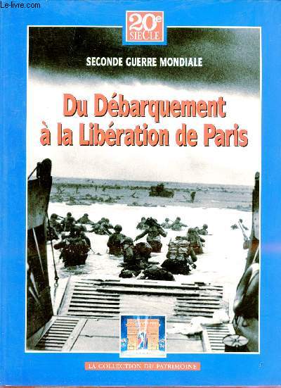 20e sicle seconde guerre mondiale - Du dbarquement  la Libration de Paris - La collection du patrimoine.