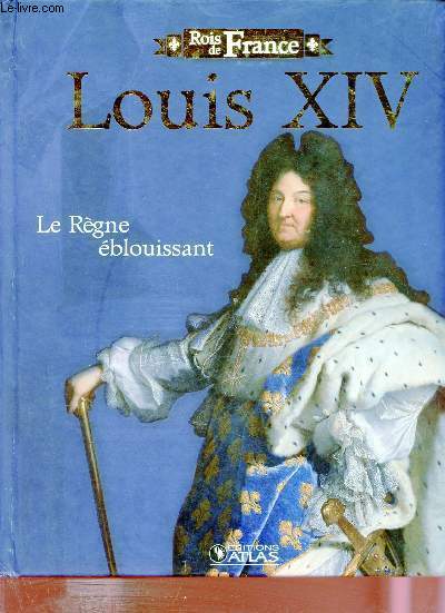 Louis XIV Le rgne blouissant - Collection Rois de France.