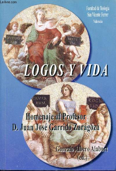 Logos y vida homenaje al professor D.Juan Jos Garrido Zaragoza - Facultad de teologia San Vicente Ferrer series valentina LXVI.