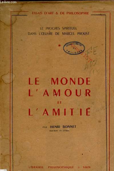 Le monde l'amour et l'amiti - Le progrs spirituel dans l'oeuvre de Marcel Proust - Collection essais d'art & de philosophie.