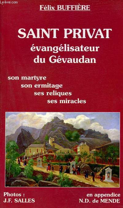Saint Privat vanglisateur du Gvaudan - Son Martyre, Son Ermitage, Ses Reliques, Ses Miracles.