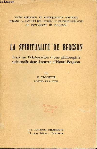 La Spiritualit de Bergson - Essai sur l'laboration d'une philosophie spirituelle dans l'oeuvre d'Henri Bergson.