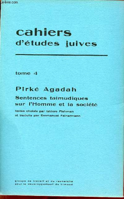 Cahiers d'tudes juives - Tome 4 Pirk Agadah Sentences talmudiques sur l'homme et la socit textes choisis par Isidore Fishman et traduits par Emmanuel Feinermann.