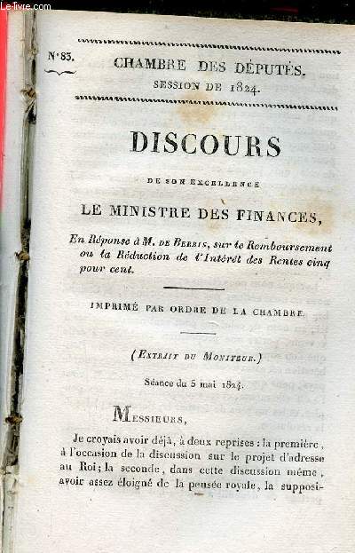 Discours de son excellence le Ministre des Finances en rponse  M.de Berbis sur le remboursement ou la rduction de l'intrt des rentes cinq pour cent - Chambre des dputs session de 1824 n83.