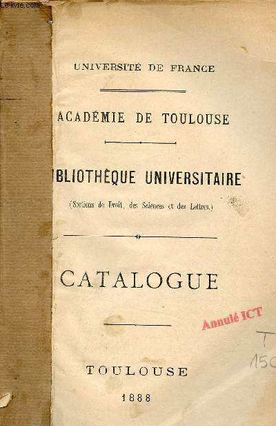Universit de France - Acadmie de Toulouse - Bilbiothque Universitaire (sections de droit, des sciences et des lettres) - Catalogue .