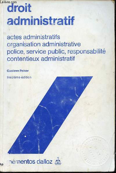 Droit Administratif - Actes administratifs organisation administrative police service public responsabilit contentieux administratif - 13e dition.