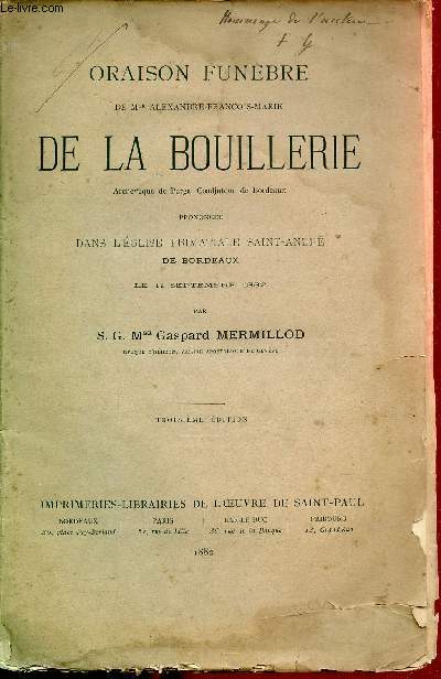 Oraison funbre de Mgr Alexandre-Franois-Marie de la Bouillerie Archevque de Perga coadjuteur de Bordeaux prononce dans l'glise primatiale Saint-Andr de Bordeaux le 11 septembre 1882 - 3e dition.