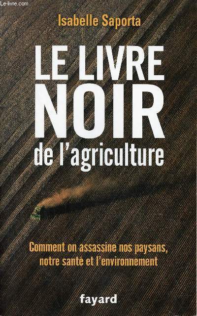 Le livre noir de l'agriculture - Comment on assassine nos paysans notre sant et l'nvironnement.