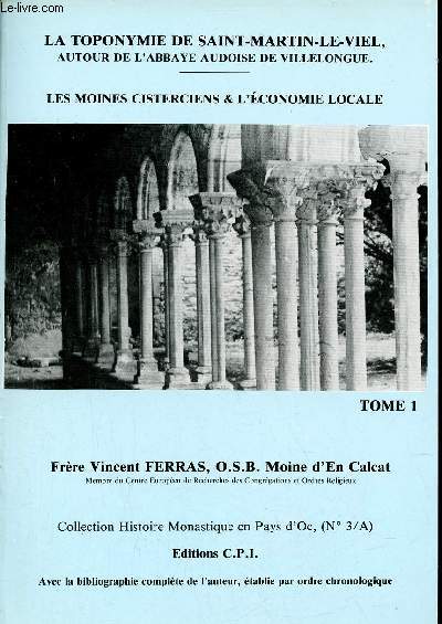 La toponymie de Saint-Martin-Le-Viel autour de l'Abbaye audoise de Villelongue - Les moines cisterciens & l'conomie locale - Tome 1.