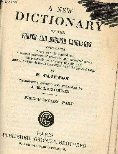 A new dictionary of the french and english languages containing every word in general use a copious selection of scientific and technical terms the pronunciation of every english word and of all french words that differ from the general rules.