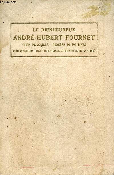 Le bienheureux Andr-Hubert Fournet cur de Maill - Diocse de Poitiers fondateur de l'institut des filles de la croix dites soeurs de St Andr.