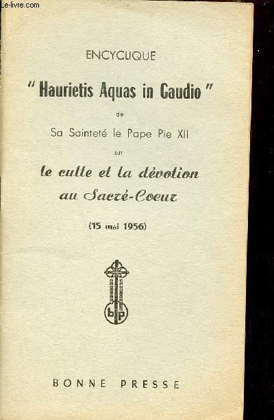 Encyclique Haurietis Aquas in Gaudio de sa Saintet le Pape Pie XII sur le culte et la dvotion au Sacr-Coeur 15 mai 1956.