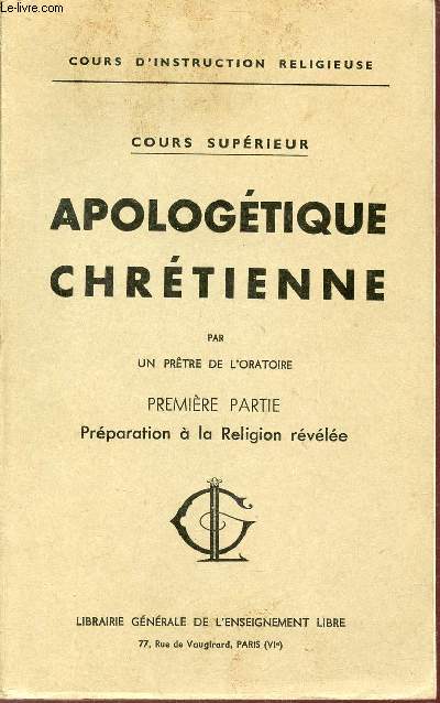 Apologtique chrtienne - Cours suprieur - Premire partie : Prparation  la religion rvle - Cours d'instruction religieuse.