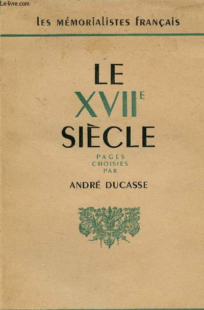 Le XVIIe sicle pages choisies des rcits et des mmoires les plus curieux de ce temps - Collection les mmorialistes franais.