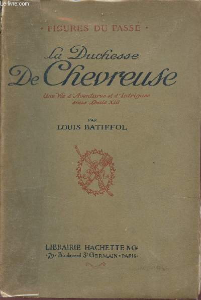 La Duchesse De Chevreuse - Une vie d'aventures et d'intrigues sous Louis XIII - Collection Figures du pass.