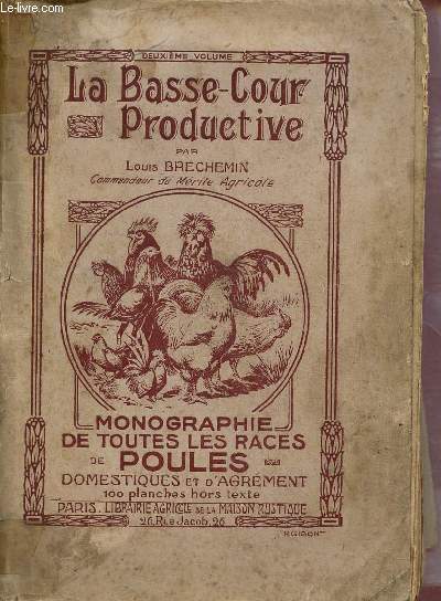 La Basse-Cour productive - Monographie des races de poules domestiques et d'agrment description complte de toutes les races domestiques connues.