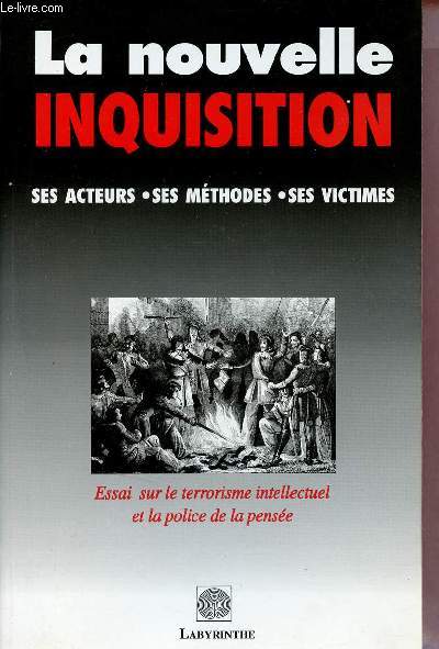 La nouvelle inquisition ses acteurs, ses mthodes, ses victimes - Essai sur le terrorisme intellectuel et la police de la pense.