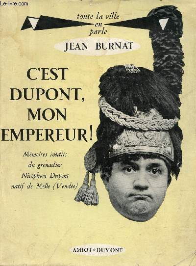 C'est Dupont mon empereur ! Mmoires indits du grenadier Nicphore Dupont natif de Melle (Vende) - Collection toute la ville en parle.