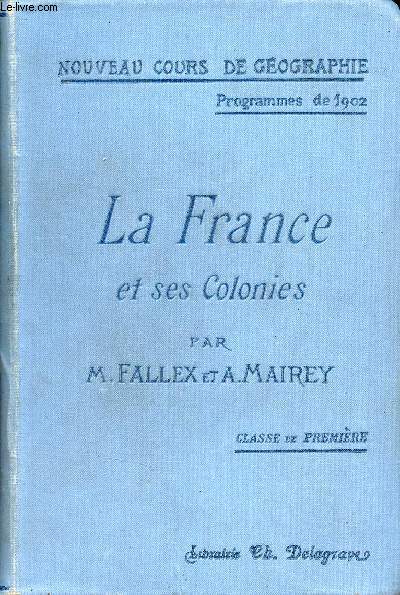 La France et ses colonies - Classe de premire - Nouveau cours de gographie - Programmes de 1902 - 5e dition revue et corrige.