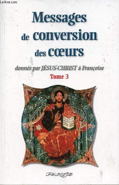 Messages de conversion des coeurs donns par Jsus-Christ  Franoise - Tome 3.