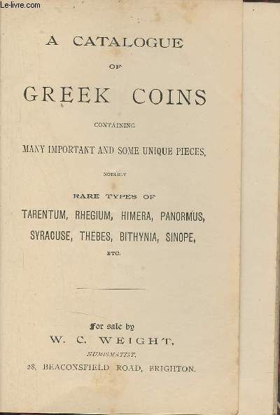 A catalogue of greek coins containing many important and some unique pieces notably rare types of tarentum rhegium himera panormus syracuse thebes bithynia sinope for sale by W.C.Weight.