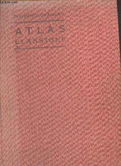 Atlas classique de Gographie Ancienne et Moderne dress conformment aux programmes officiels  l'usage de l'enseignement secondaire - 4e dition revue et complte.