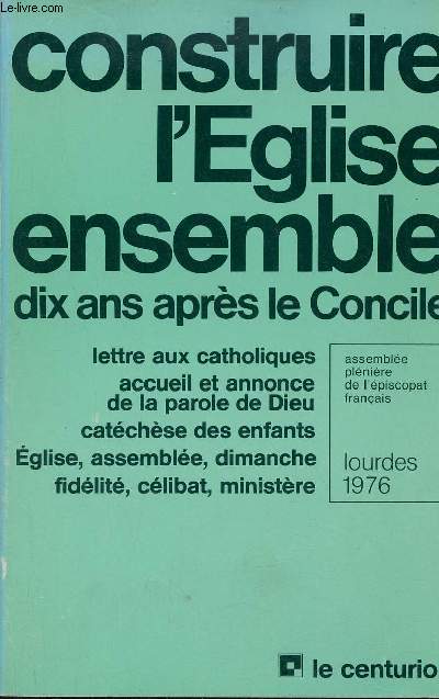 Construire l'Eglise ensemble - Dix ans aprs le Concile - Lettre aux catholiques accueil et annonce de la parole de dieu catchse des enfants glise assemble dimanche fidlit clibat et ministre - Lourdes 1976.