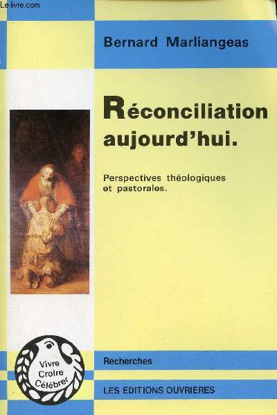 Rconciliation aujourd'hui - Perspectives thologiques et pastorales - Collection Vivre,croire,clbrer.
