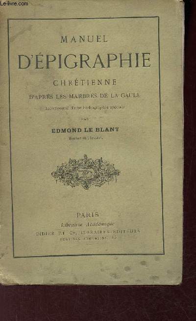 Manuel d'pigraphie chrtienne d'aprs les marbres de la Gaule - Accompagn d'une bibliographie spciale.