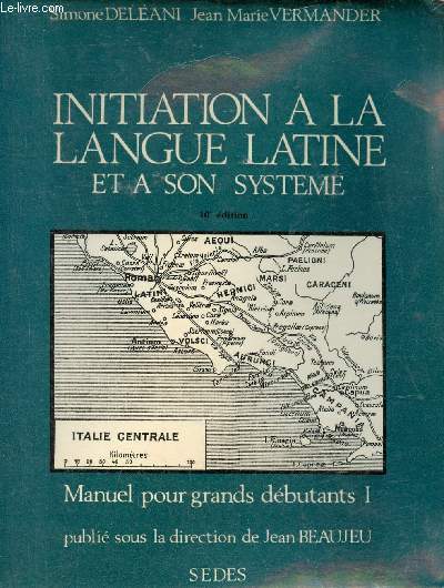 Initiation  la langue latine et  son systme - Manuel pour grands dbutants - Tome 1 - 10e dition.