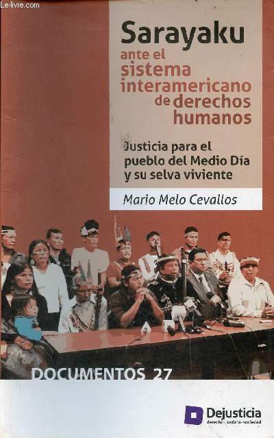 Sarayaku ante el sistema interamericano de derechos humanos : justicia para el pueblo del medio dia y su selva viviente.
