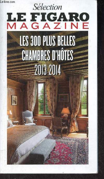 Slection le Figaro Magazine - Les 300 plus belles chambres d'htes 2013-2014.