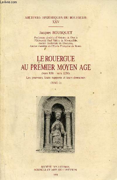 Le Rouergue au premier moyen age (vers 800 - vers 1250) les pouvoirs leurs rapports et leurs domaines - Tome 2 - Archives historiques du Rouergue XXV.