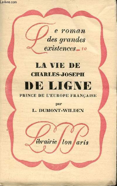 La vie de Charles-Joseph de Ligne Prince de l'Europe franaise - Collection le roman des grandes existences n10.