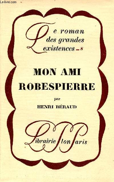 Mon ami Robespierre - Collection le roman des grandes existences n5 - Exemplaire n1296 sur papier pur fil lafuma.