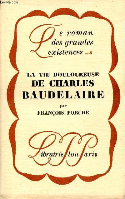 La vie douloureuse de Charles Baudelaire - Collection le roman des grandes existences n6.
