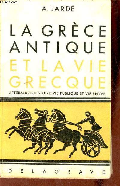 La Grce antique et la vie grecque (gographie, histoire,littrature,beaux-arts,vie publique,vie prive).
