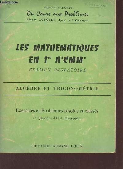 Les mathmatiques en 1re A'CMM' examen probatoire - Algbre et Trigonomtrie - Exercices et problmes rsolus et classs et questions d'oral dveloppes.