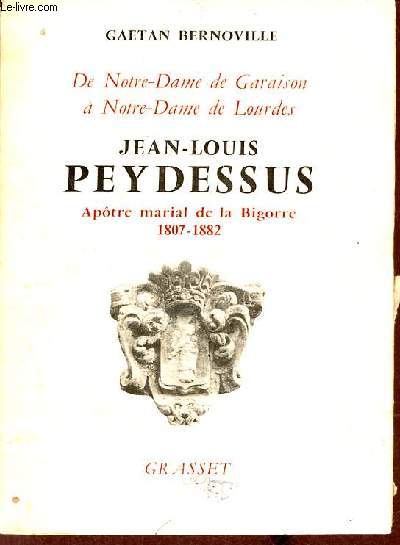 De Notre-Dame de Garaison  Notre-Dame de Lourses - Jean-Louis Peydessus fondateur des missionnaires de l'Immacule-Conception et des religieuses de l'immacule-conception de Notre-Dame de Lourdes 1807-1882.