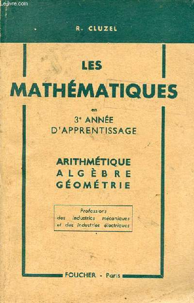 Les mathmatiques en 3e anne d'apprentissage - Arithmtique et algbre gomtrie professions des industries mcaniques et des ndustries lectriques.