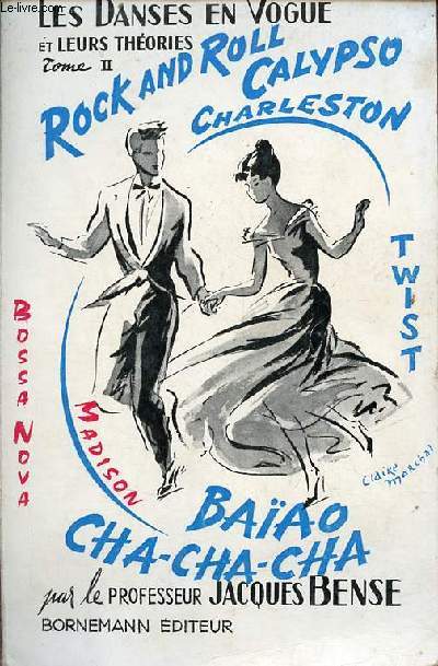Les danses en vogue et leurs thories - Tome 2 : Cha-cha-cha baiao calypso rock and roll charleston twist madison.