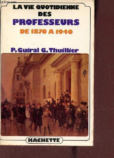 La vie quotidienne des professeurs en France de 1870  1940.