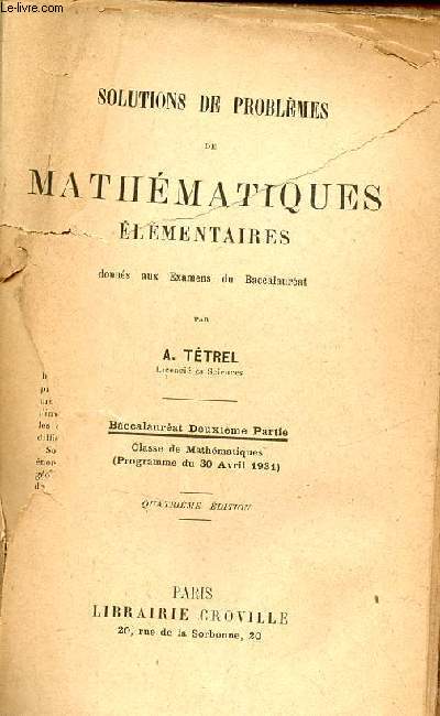 Solutions de problmes de mathmatiques lmentaires donns aux examens du baccalaurat - Baccalaurat deuxime partie classe de mathmatiques (programme du 30 avril 1931) - 4e dition.
