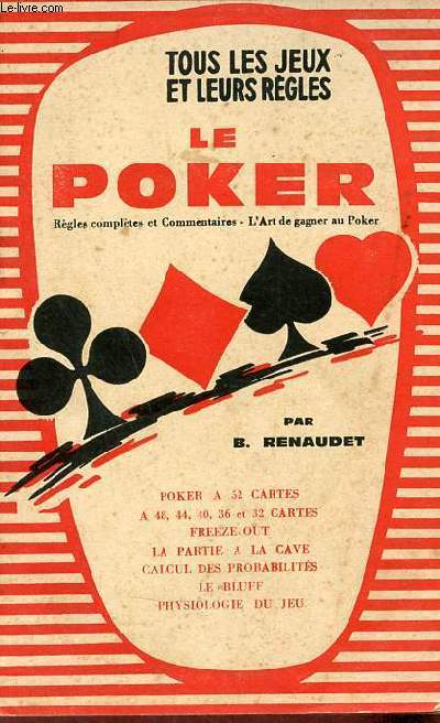 Le Poker rgles compltes et commentaires l'art de gagner au poker - Poker  52 cartes  48,44,40,36 et 32 cartes freeze-out la partie  la cave calcul des probabilits le bluff physiologie du jeu.