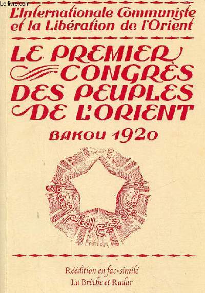 L'Internationale Communiste et la Libration de l'Orient - Le premier congrs des peuples de l'Orient Bakou 1920 - Rdition en fac-simil.
