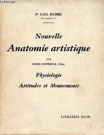 Nouvelle anatomie artistique - Tome 3 : Cours suprieur (suite) physiologie attitudes et mouvements.