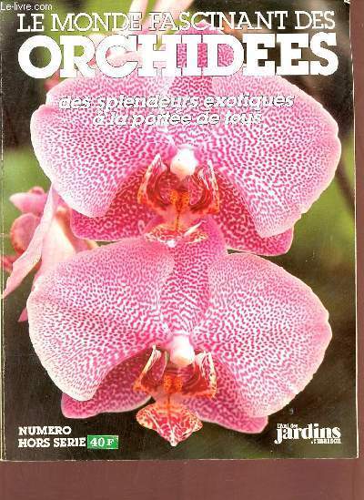 Le monde fascinant des Orchides des splendeurs exotiques  la porte de tous - Numro hors srie de l'Ami des jardins et de la maison.