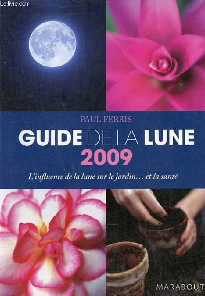 Guide de la lune 2009 - La lune et ses influences - Jardinage, sant, minceur ... jour aprs jour choisi les meilleurs moments.