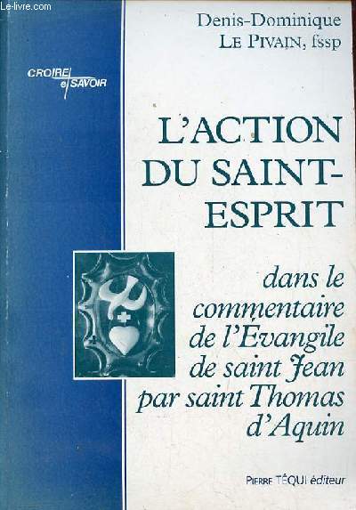L'action du Saint-Esprit dans le commentaire de l'vangile de Saint Jean par Saint Thomas d'Aquin - Collection Croire et Savoir.