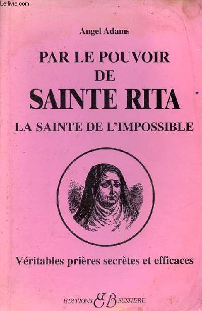Par le pouvoir de Sainte Rita la Sainte de l'impossible - Vritables prires secrtes et efficaces.